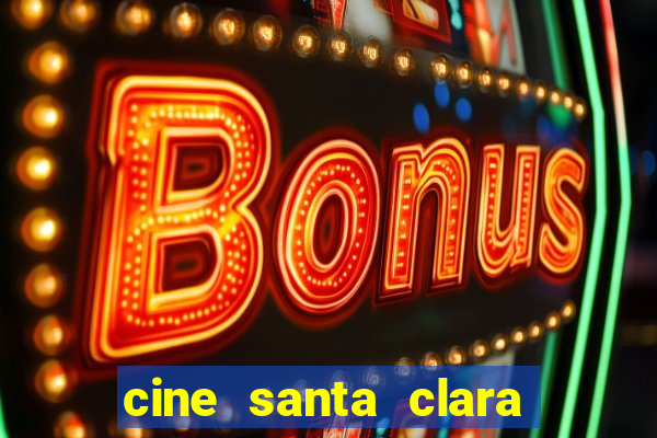 cine santa clara filme em cartaz